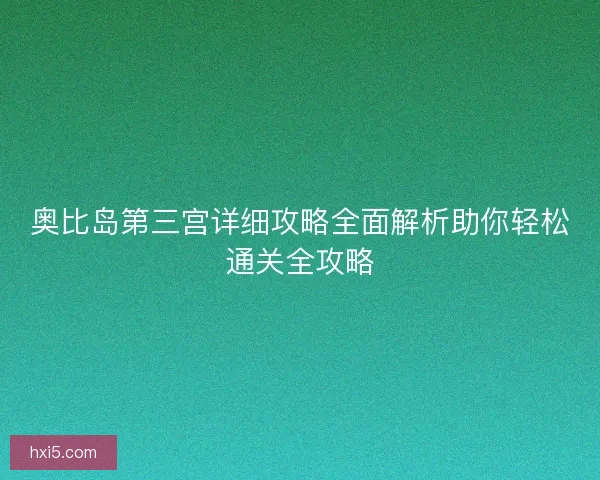 奥比岛第三宫详细攻略全面解析助你轻松通关全攻略